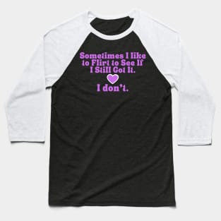 Bad Flirt Funny Quote T-Shirt - 'I Still Got It? I Don't' Humor Tee for Casual Wear, Unique Gift for Bestie Baseball T-Shirt